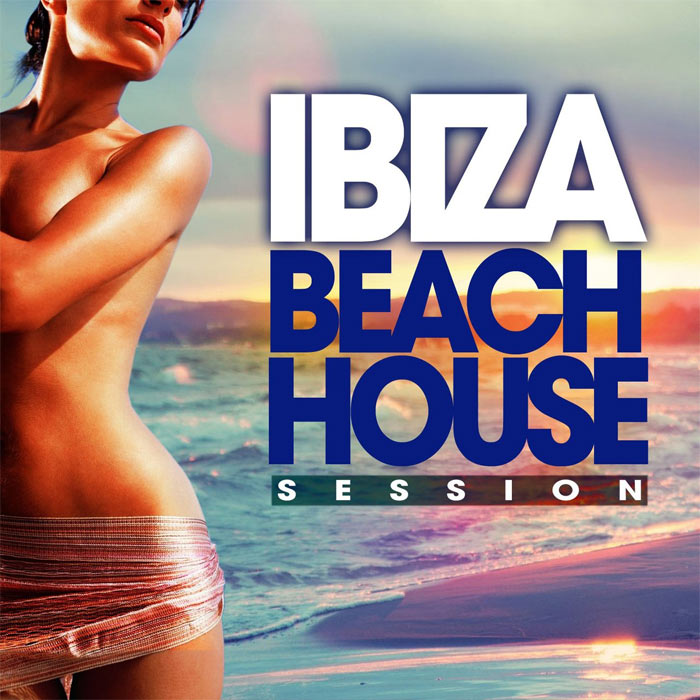 Ibiza Beach House Session (Sun Drenched Deep Grooves Selection) [2015]