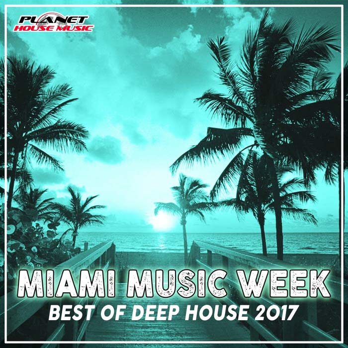 Planet House Music: Miami Music Week (Best Of Deep House 2017) [2017]