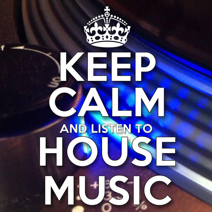Keep Calm and Listen to House Music [2016]