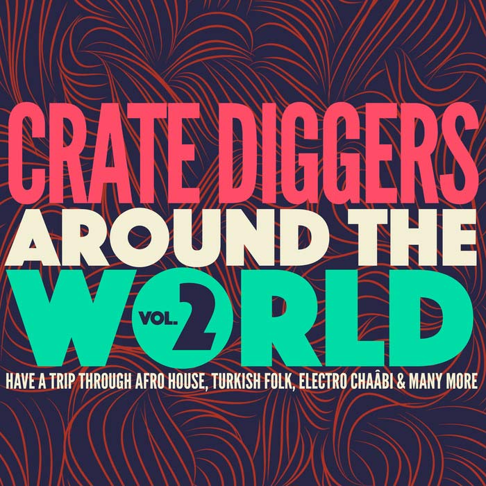 Crate Diggers Around The World Vol. 2 (Have A Trip Through Afro House, Turkish Folk, Electro ChaAbbi & Many More) [2017]