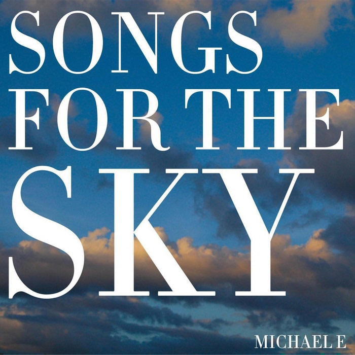 Michael E - Songs For The Sky [2013]