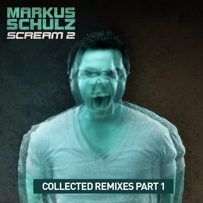 Markus Schulz - Scream 2: Collected Remixes (Part 1) [2014]