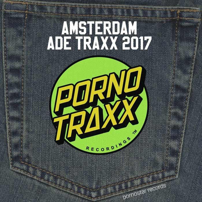 Porno Traxx - Amsterdam ADE 2017