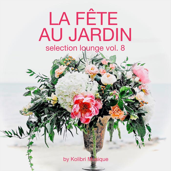 La Fete Au Jardin Selection Lounge Vol. 8 (Presented By Kolibri Musique) [2020]