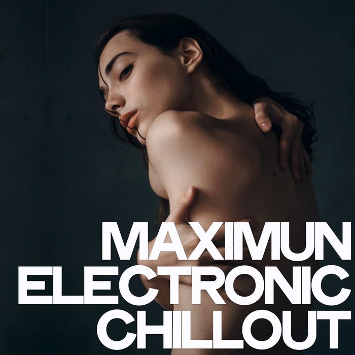 Maximum Electronic Chillout (Selected Chillout & Lounge Music) [2019]