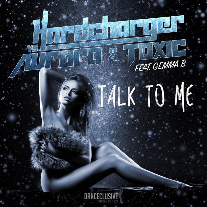 Hardcharger vs Aurora & Toxic feat. Gemma B - Talk To Me [2015]