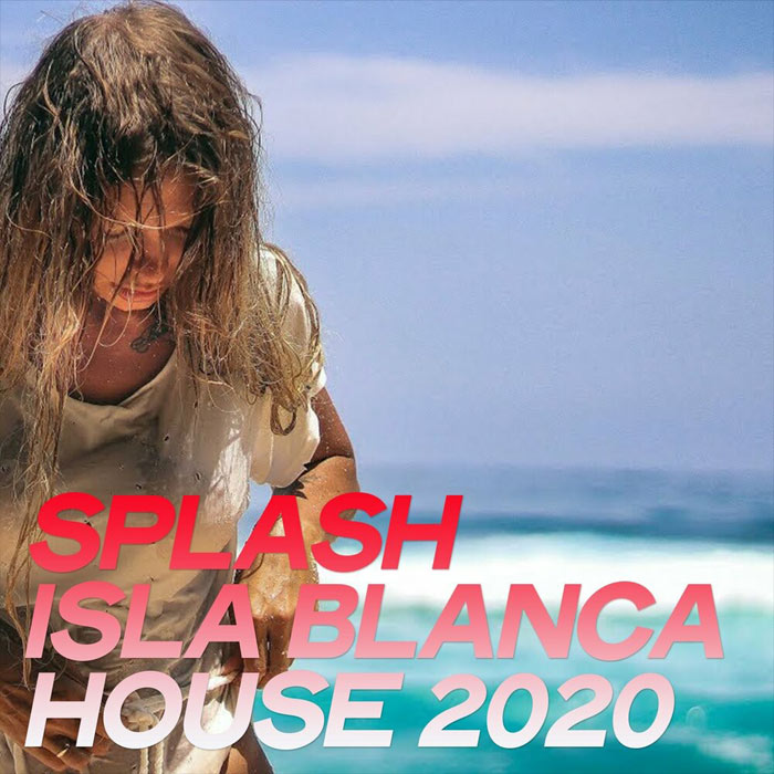 Splash Isla Blanca House 2020 (The Best Selection House Music 2020 By Isla Blanca) [2020]