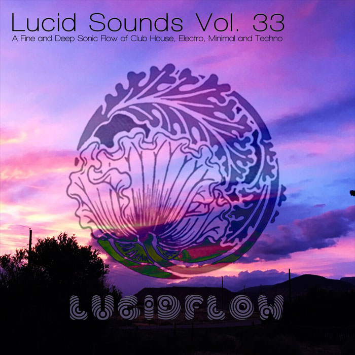 Lucid Sounds Vol. 33 (A Fine & Deep Sonic Flow Of Club House, Electro, Minimal & Techno) [2019]