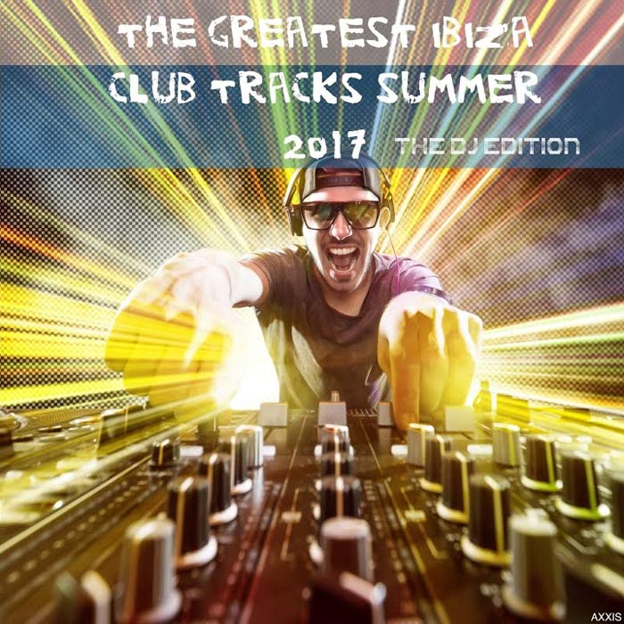 The Greatest Ibiza Club Tracks Summer 2017 (The DJ Edition) [2017]