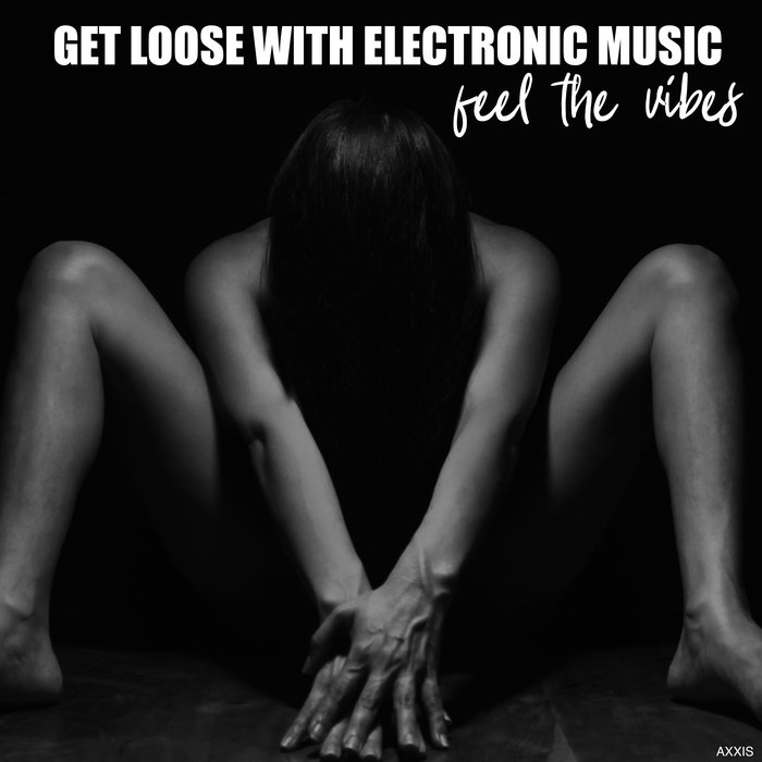 Get Loose With Electronic Music Feel The Vibes [2020]