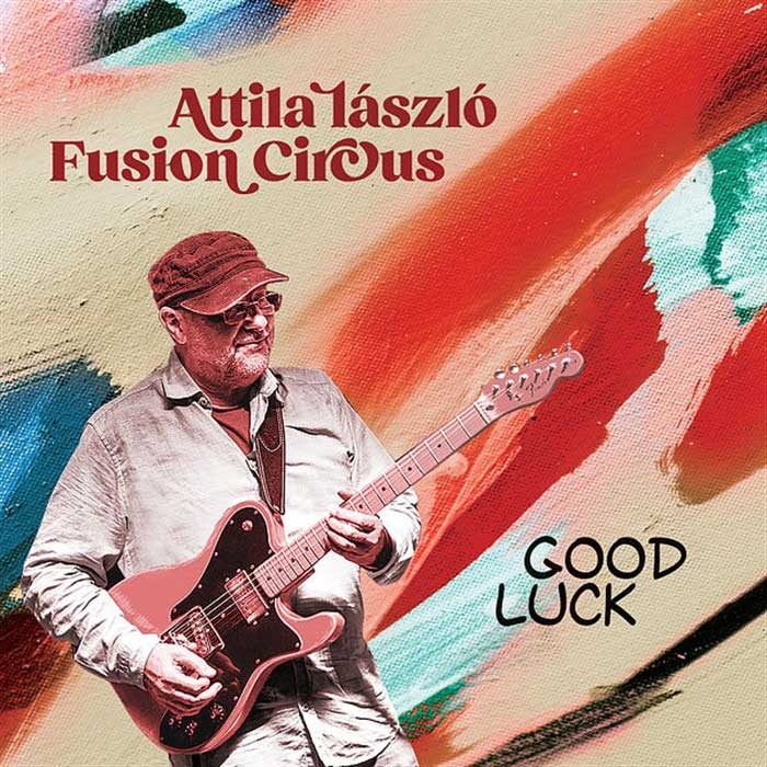 Attila Laszlo Fusion Circus - Good Luck [2022]