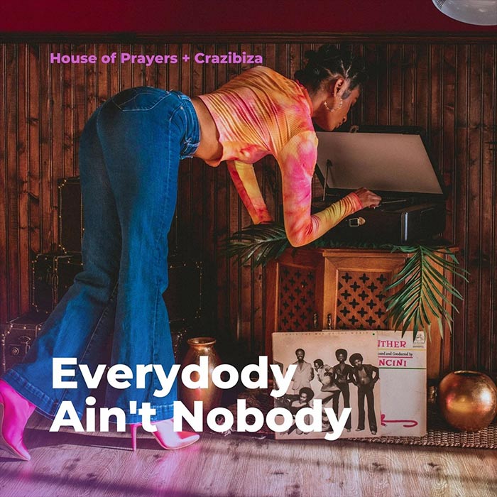 House of Prayers, Crazibiza - Everybody Ain't Nobody [2022]