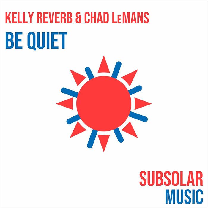 Kelly Reverb & Chad LeMans - Be Quiet [2023]